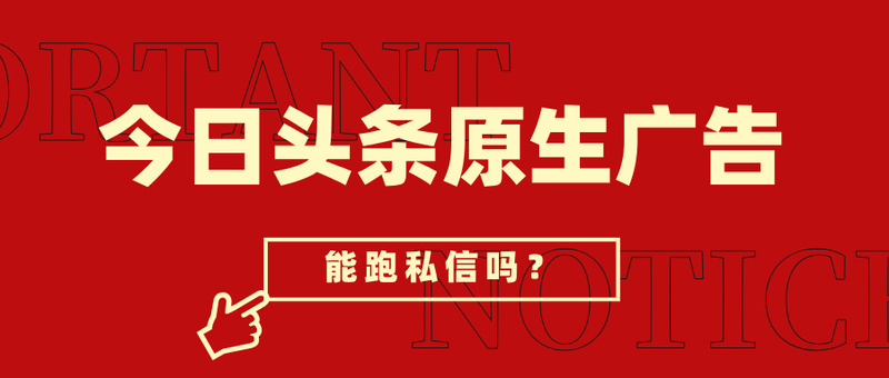 今日头条原生广告能跑私信吗
